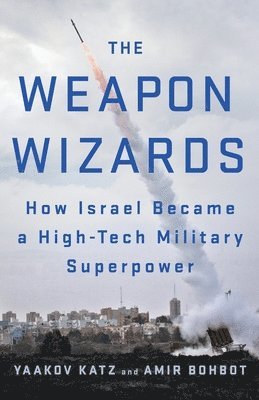 bokomslag The Weapon Wizards: How Israel Became a High-Tech Military Superpower