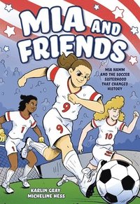 bokomslag MIA and Friends: Mia Hamm and the Soccer Sisterhood That Changed History