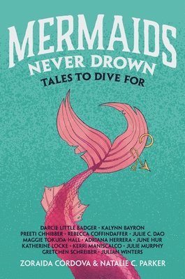 Zoraida Córdova, Natalie C. Parker, June Hur, Katherine Locke, Kerri Maniscalco, Julie Murphy, Gretchen Schreiber, Julian Winters, Natalie C Parker, Darcie Little Badger, Kalynn Bayron, Preeti Chhibber, Rebecca Coffindaffer, Julie C Dao, Maggie Tokuda-Hall, Adriana Herrera - Mermaids Never Drown: Tales to Dive for, Inbunden