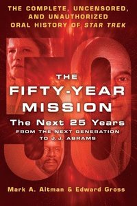 bokomslag The Fifty-Year Mission: The Next 25 Years: From the Next Generation to J. J. Abrams