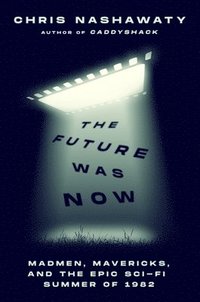 bokomslag The Future Was Now: Madmen, Mavericks, and the Epic Sci-Fi Summer of 1982