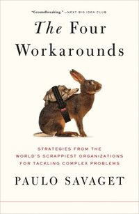 bokomslag The Four Workarounds: Strategies from the World's Scrappiest Organizations for Tackling Complex Problems