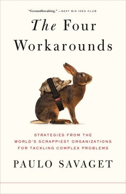 bokomslag The Four Workarounds: Strategies from the World's Scrappiest Organizations for Tackling Complex Problems