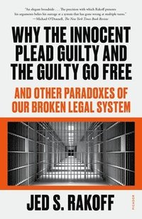 bokomslag Why the Innocent Plead Guilty and the Guilty Go Free: And Other Paradoxes of Our Broken Legal System