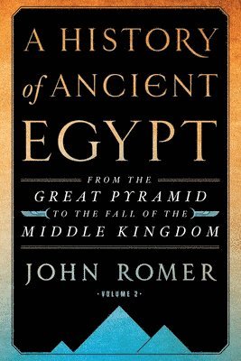 A History of Ancient Egypt Volume 2: From the Great Pyramid to the Fall of the Middle Kingdom 1