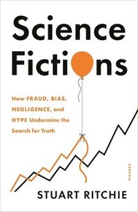 bokomslag Science Fictions: How Fraud, Bias, Negligence, and Hype Undermine the Search for Truth