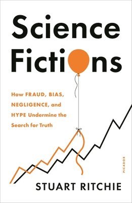 Stuart Ritchie - Science Fictions: How Fraud, Bias, Negligence, and Hype Undermine the Search for Truth, Häftad