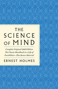 bokomslag The Science of Mind: The Complete Original 1926 Edition -- The Classic Handbook to a Life of Possibilities