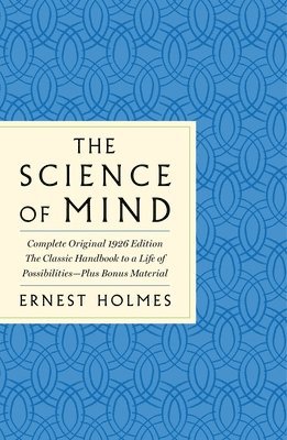 bokomslag The Science of Mind: The Complete Original 1926 Edition -- The Classic Handbook to a Life of Possibilities