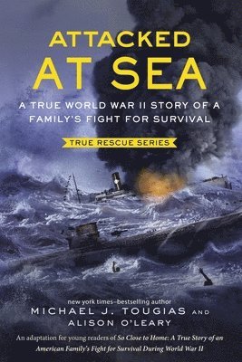 Attacked at Sea (Young Readers Edition): A True World War II Story of a Family's Fight for Survival