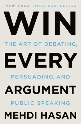 bokomslag Win Every Argument: The Art of Debating, Persuading, and Public Speaking