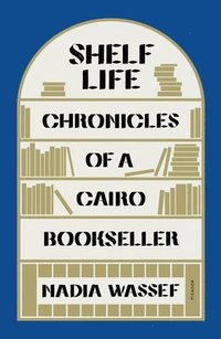bokomslag Shelf Life: Chronicles of a Cairo Bookseller