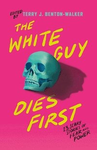 bokomslag The White Guy Dies First: 13 Scary Stories of Fear and Power