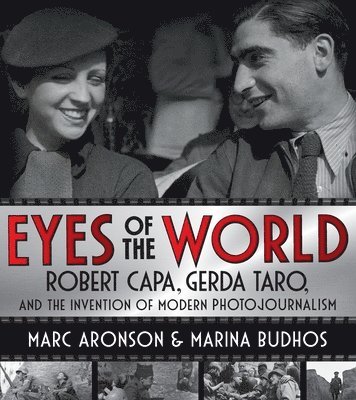 Eyes of the World: Robert Capa, Gerda Taro, and the Invention of Modern Photojournalism 1