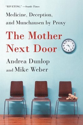 Andrea Dunlop, Mike Weber - The Mother Next Door: Medicine, Deception, and Munchausen by Proxy, Häftad