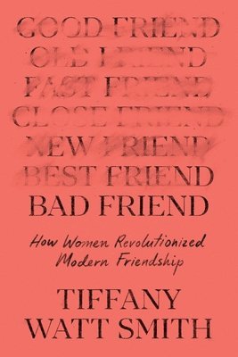 bokomslag Bad Friend: How Women Revolutionized Modern Friendship