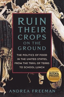 bokomslag Ruin Their Crops on the Ground: The Politics of Food in the United States, from the Trail of Tears to School Lunch