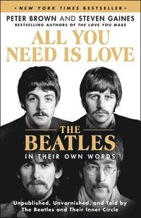 bokomslag All You Need Is Love: The Beatles in Their Own Words: Unpublished, Unvarnished, and Told by the Beatles and Their Inner Circle