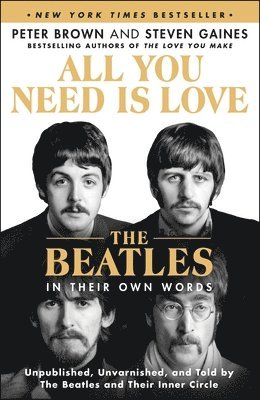 bokomslag All You Need Is Love: The Beatles in Their Own Words: Unpublished, Unvarnished, and Told by the Beatles and Their Inner Circle