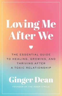 Ginger Dean - Loving Me After We: The Essential Guide to Healing, Growing, and Thriving After a Toxic Relationship, Häftad
