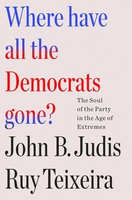 John B. Judis - Where Have All the Democrats Gone?, Häftad