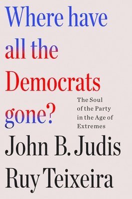 Where Have All the Democrats Gone?: The Soul of the Party in the Age of Extremes 1