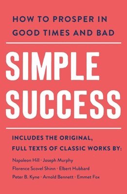 Arnold Bennett, Elbert Hubbard, Emmet Fox, Florence Scovel Shinn, Joseph Murphy, Napoleon Hill, Peter B. Kyne - Simple Success, Häftad