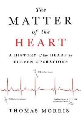 Thomas Morris - The Matter of the Heart: A History of the Heart in Eleven Operations, Häftad