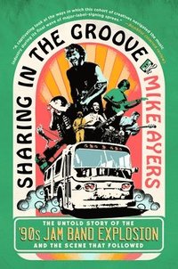 bokomslag Sharing in the Groove: The Untold Story of the '90s Jam Band Explosion and the Scene That Followed