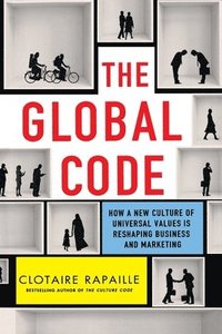bokomslag The Global Code: How a New Culture of Universal Values Is Reshaping Business and Marketing