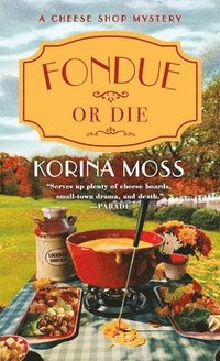 bokomslag Fondue or Die: A Cheese Shop Mystery