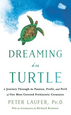 Peter Laufer - Dreaming in Turtle: A Journey Through the Passion, Profit, and Peril of Our Most Coveted Prehistoric Creatures, Häftad