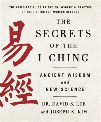 Dr. David S. Lee and Joseph K. Kim, Joseph K. Kim, David S. Lee - Secrets of the I Ching: Ancient Wisdom and New Science, Häftad