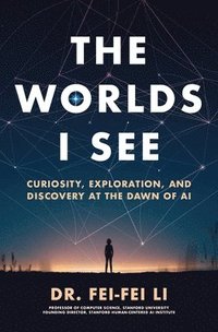 bokomslag The Worlds I See: Curiosity, Exploration, and Discovery at the Dawn of AI