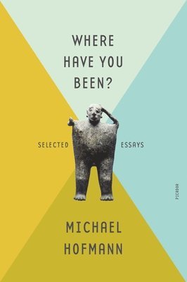 Michael Hofmann - Where Have You Been?: Selected Essays, Häftad