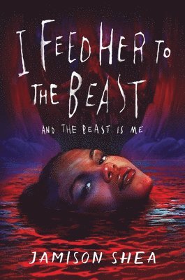 Jamison Shea - I Feed Her to the Beast and the Beast Is Me, Inbunden