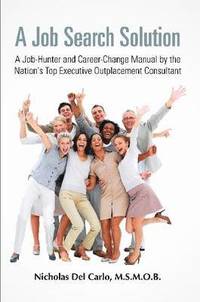 bokomslag A Job Search Solution A Job-Hunter and Career-Change Manual by the Nation's Top Executive Outplacement Consultant.