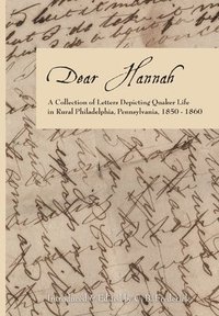 bokomslag Dear Hannah: A Collection of Letters Depicting Quaker Life in Rural Philadelphia, Pennsylvania, 1850-1860