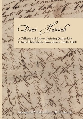 Dear Hannah: A Collection of Letters Depicting Quaker Life in Rural Philadelphia, Pennsylvania, 1850-1860 1