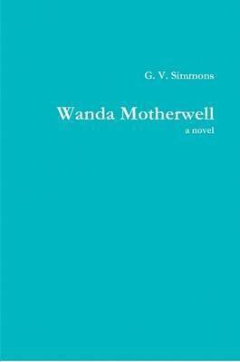 G. V. Simmons - Wanda Motherwell, a Novel, Häftad