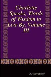 bokomslag Charlotte Speaks, Words of Wisdom to Live By, Volume III