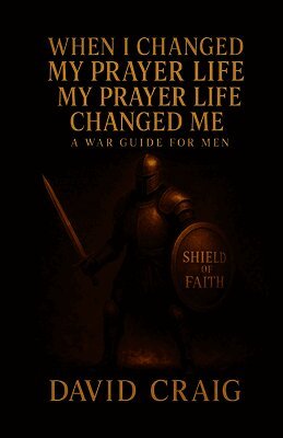 David Craig - When I Changed My Prayer Life, My Prayer Life Changed Me - A War Guide For Men, Häftad