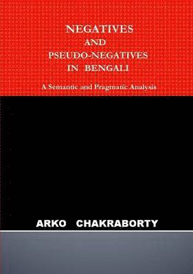 ARKO CHAKRABORTY - Negatives and Pseudo-Negatives in Bengali, Häftad