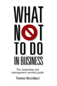 bokomslag What Not To Do in Business - The Leadership and Management Survival Guide
