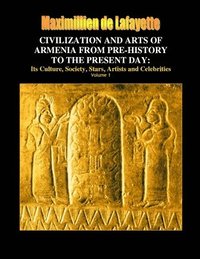 bokomslag Civilization and arts of Armenia from pre-history to the present day: Its Culture, Society, Stars, Artists and Celebrities. Vol.1