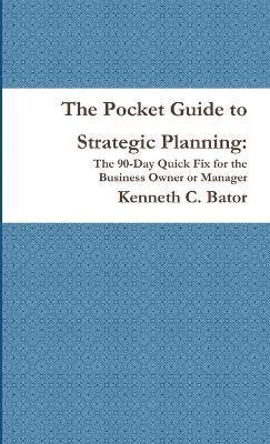 The Pocket Guide to Strategic Planning: The 90-Day Quick Fix for the Business Owner or Manager 1