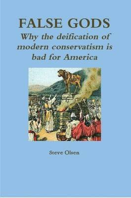 Steve Olsen - False Gods: Why the Deification of Modern Conservatism is Bad for America, Häftad. Tillgänglighet: Lägg i varukorg