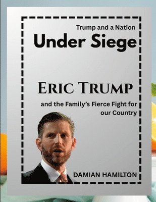 Trump and a Nation Under Siege: Eric Trump and the Family's Fierce Fight for Our Country