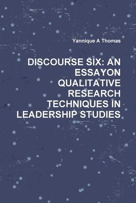 DISCOURSE SIX: AN ESSAYON QUALITATIVE RESEARCH TECHNIQUES IN LEADERSHIP STUDIES 1