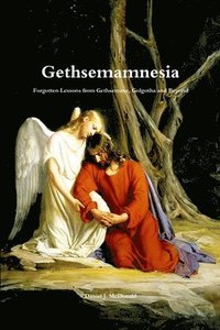 bokomslag Gethsemamnesia: Forgotten Lessons From Gethsemane, Golgotha and Beyond